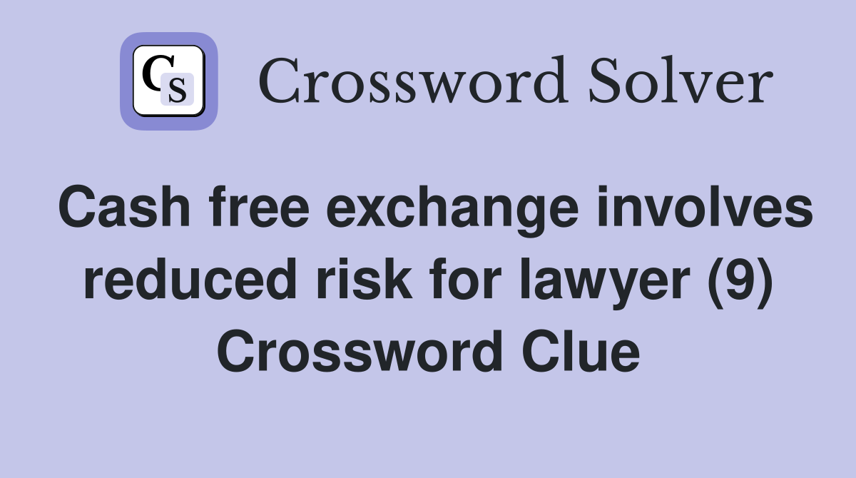 Cash free exchange involves reduced risk for lawyer (9) Crossword Clue