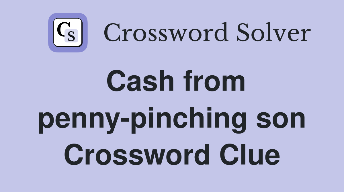 Cash from penny-pinching son Crossword Clue