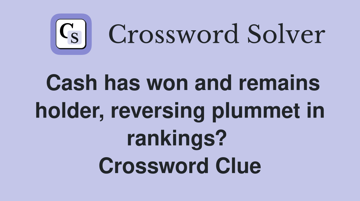 Cash has won and remains holder, reversing plummet in rankings?  Crossword Clue
