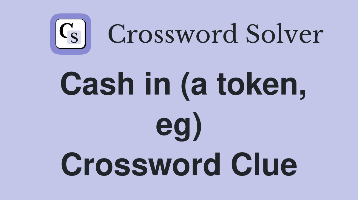 Cash in (a token, eg) Crossword Clue