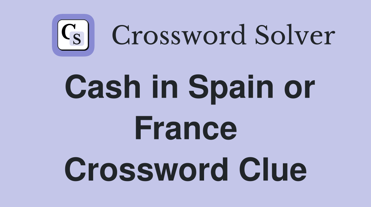 Cash in Spain or France Crossword Clue