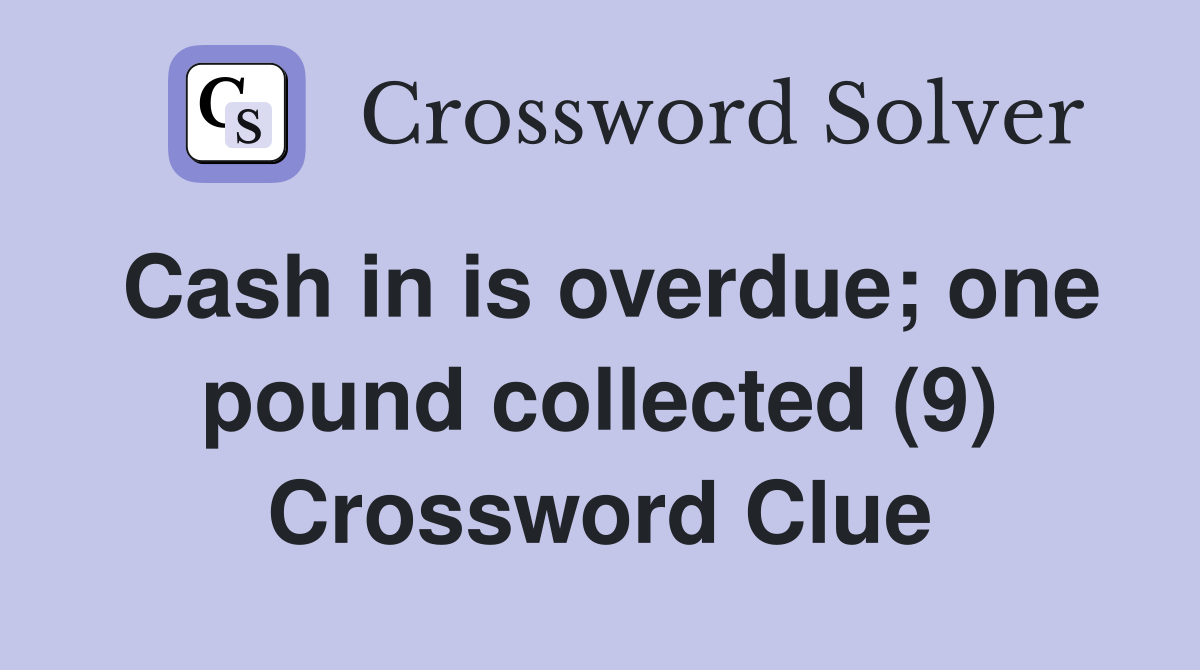 Cash in is overdue; one pound collected (9) Crossword Clue
