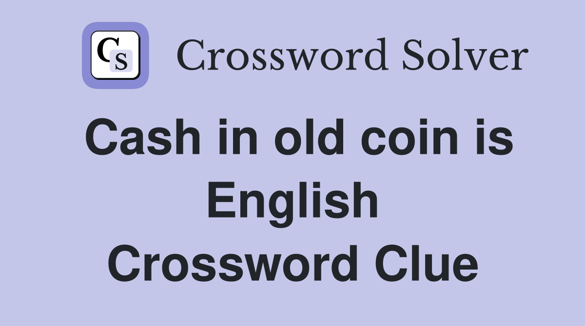 Cash in old coin is English Crossword Clue