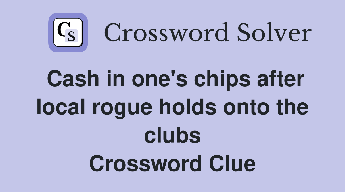 Cash in one's chips after local rogue holds onto the clubs Crossword Clue
