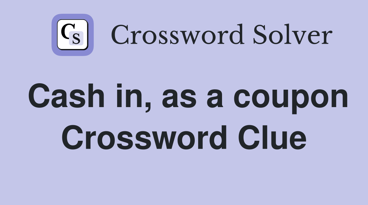 Cash in, as a coupon Crossword Clue