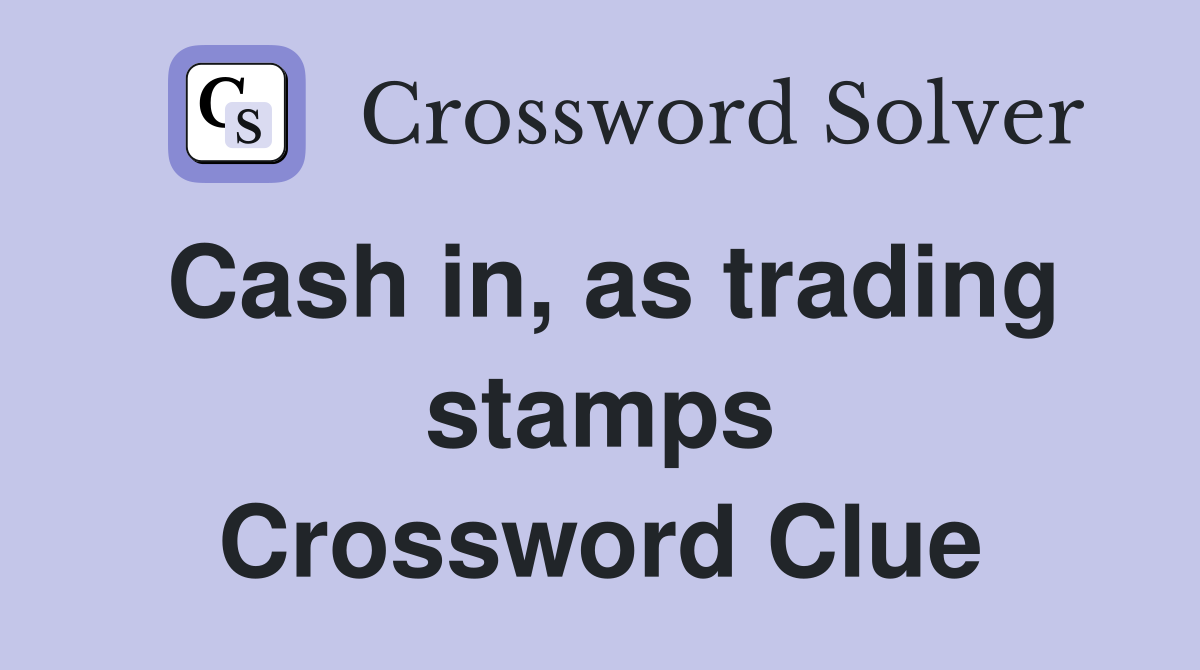 Cash in, as trading stamps Crossword Clue
