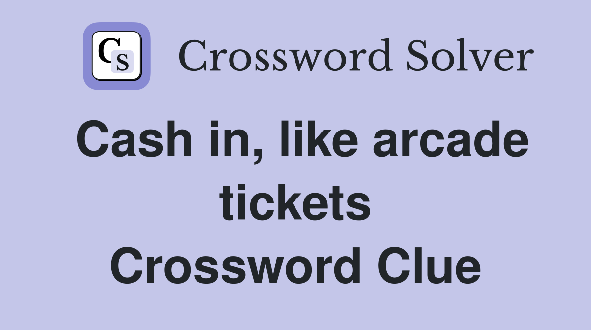 Cash in, like arcade tickets Crossword Clue