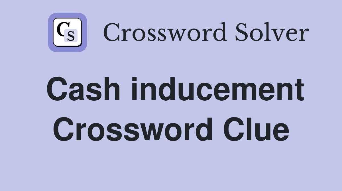Cash inducement Crossword Clue
