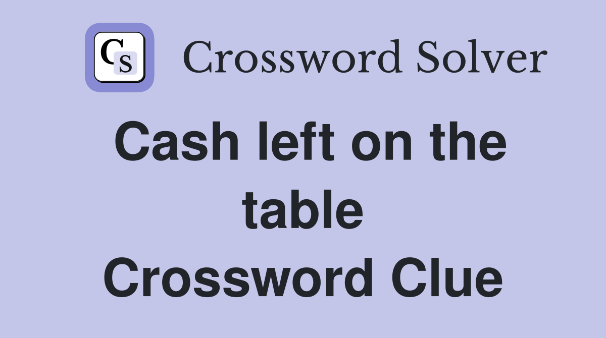 Cash left on the table Crossword Clue