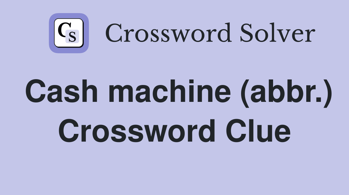 Cash machine (abbr.) Crossword Clue