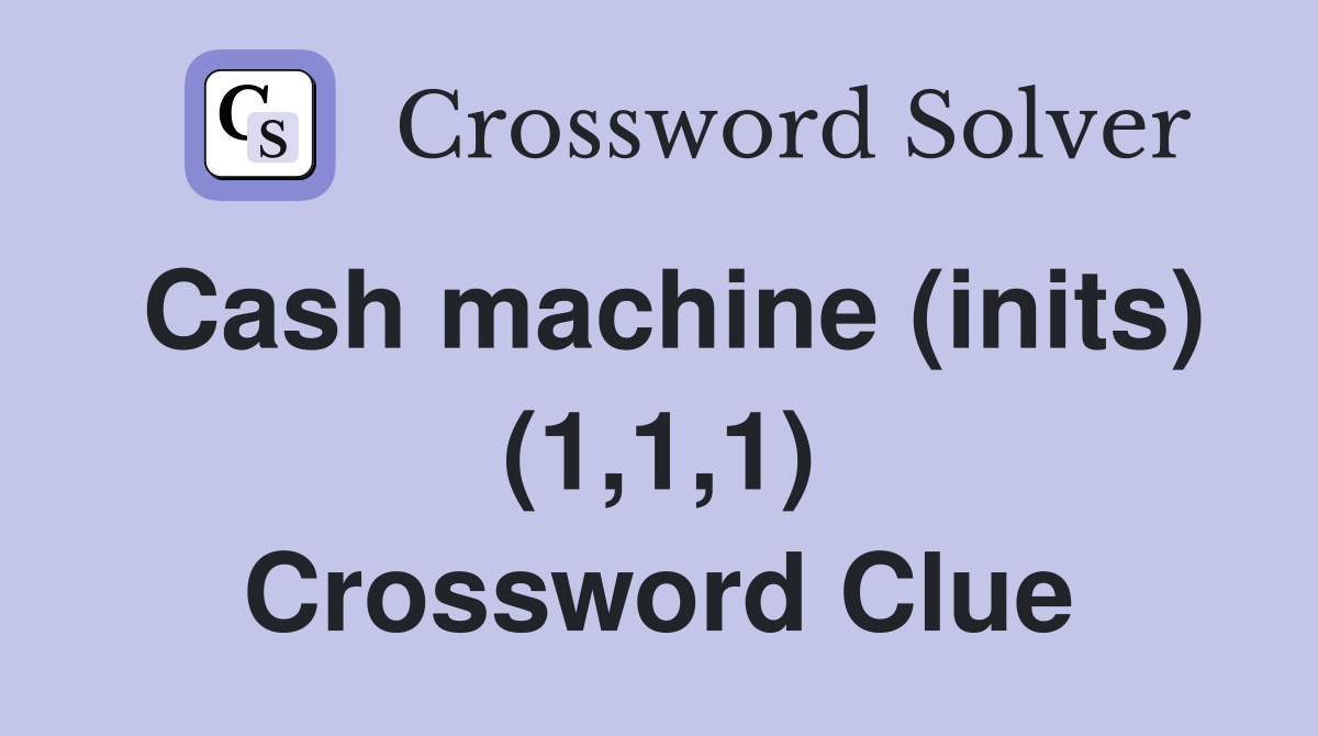 Cash machine (inits) (1,1,1) Crossword Clue