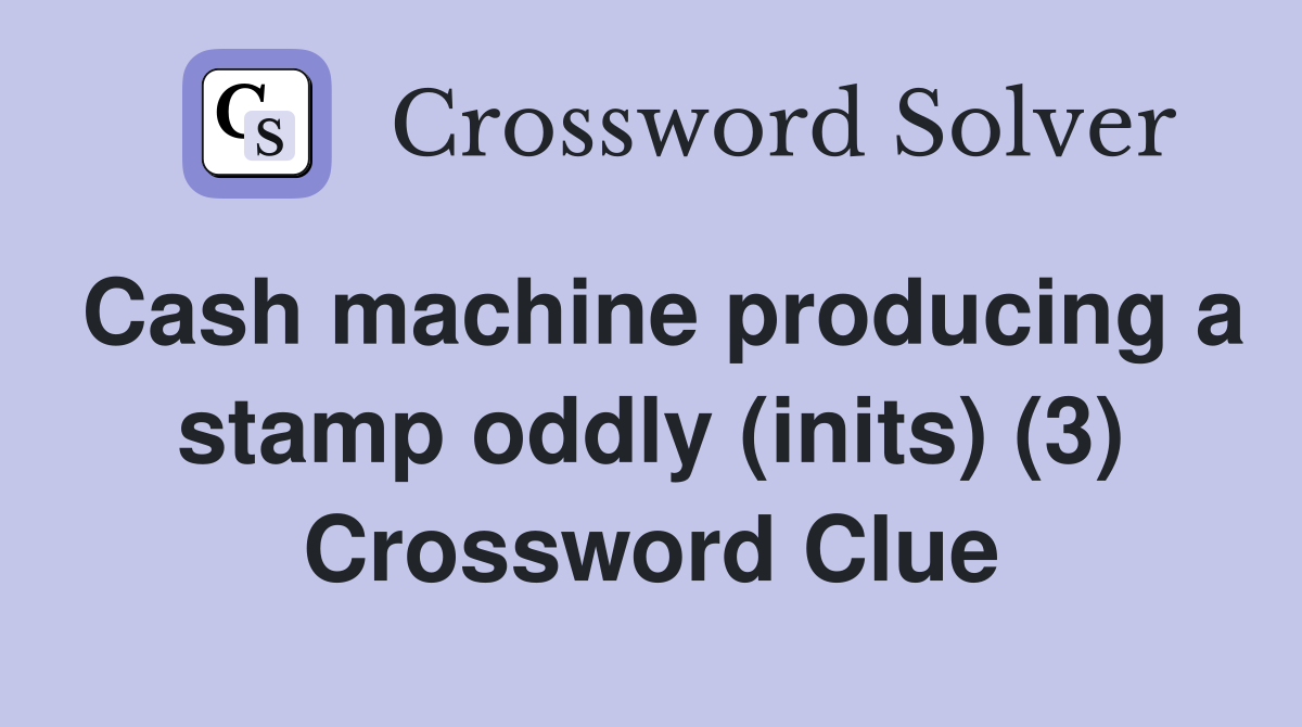 Cash machine producing a stamp oddly (inits) (3) Crossword Clue
