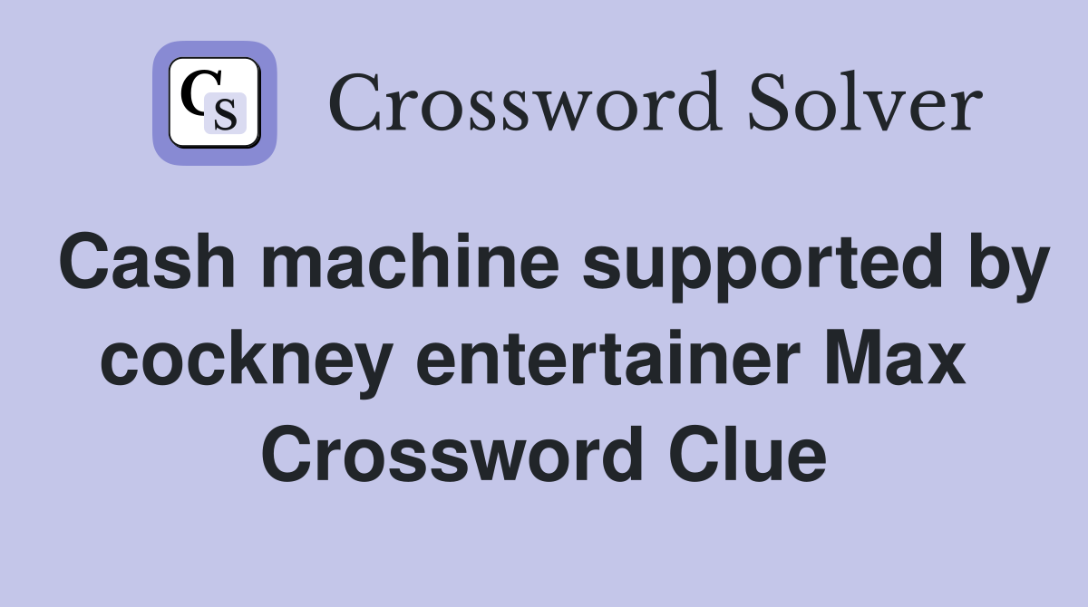 Cash machine supported by cockney entertainer Max  Crossword Clue