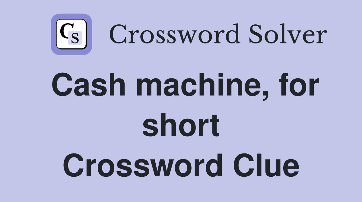 Cash machine, for short Crossword Clue