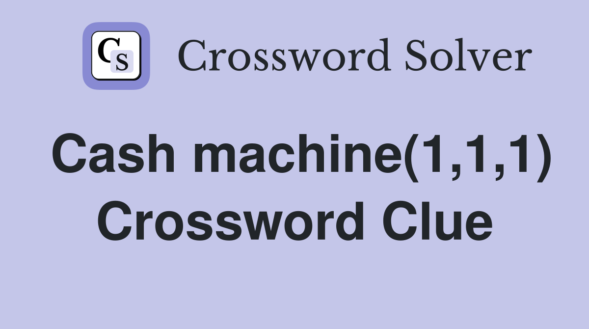 Cash machine(1,1,1) Crossword Clue