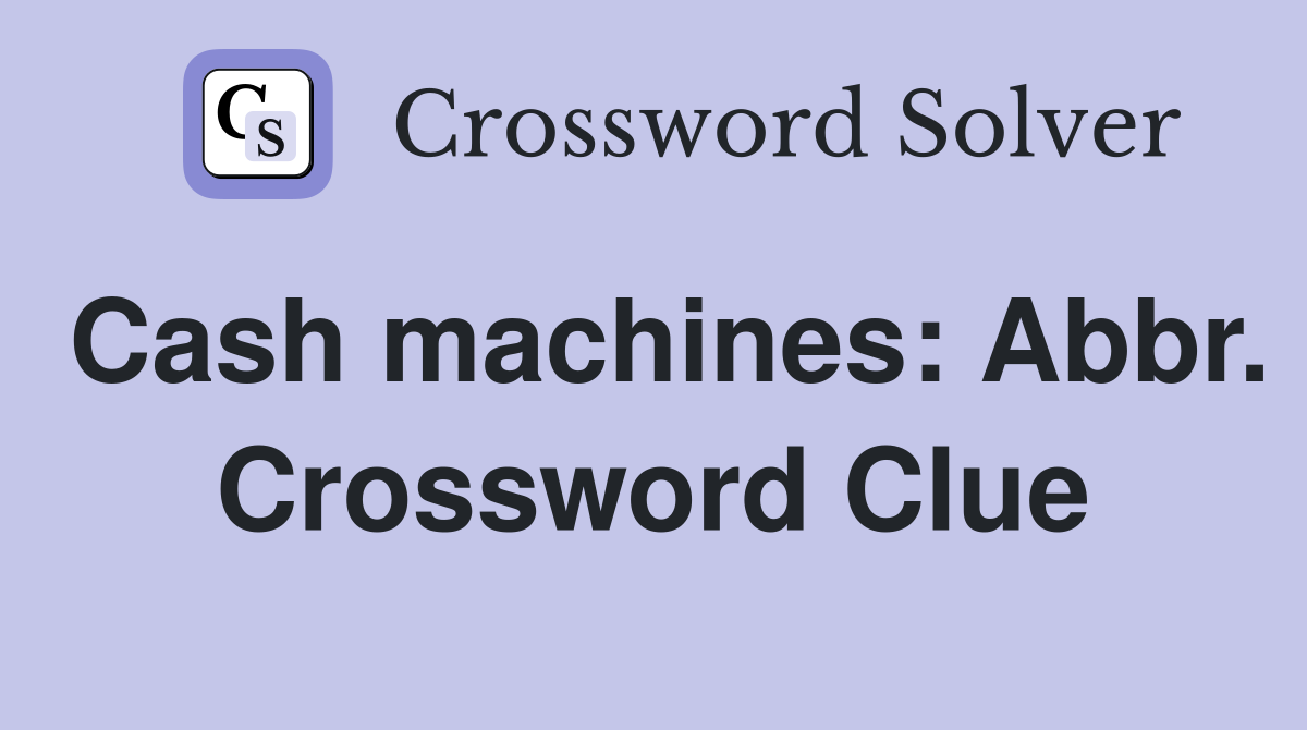 Cash machines: Abbr. Crossword Clue