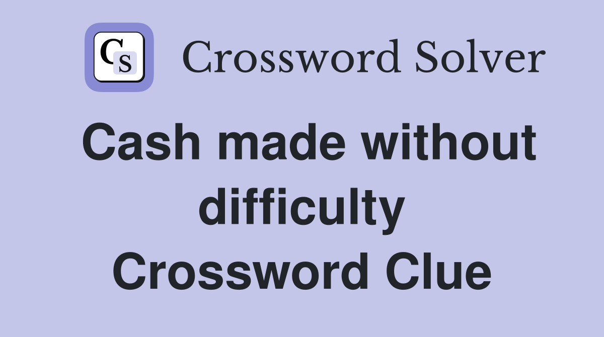 Cash made without difficulty Crossword Clue