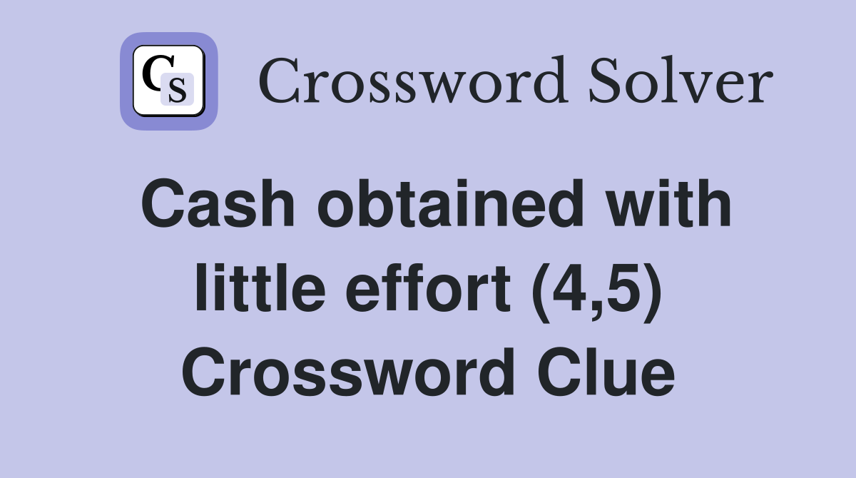 Cash obtained with little effort (4,5) Crossword Clue