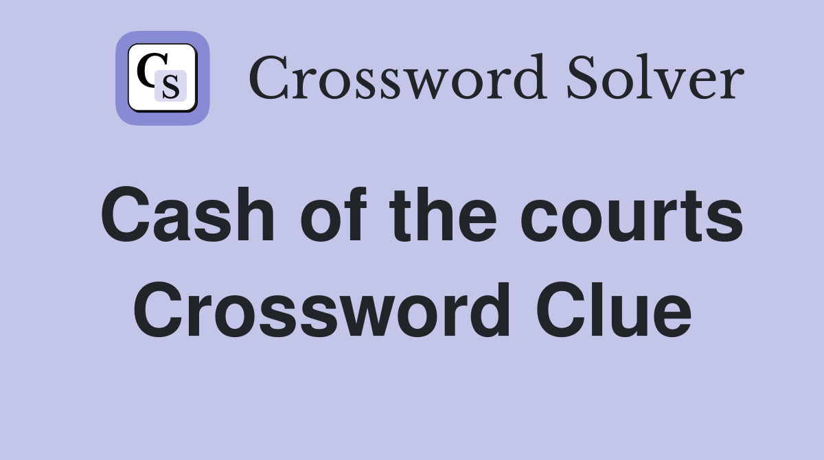 Cash of the courts Crossword Clue