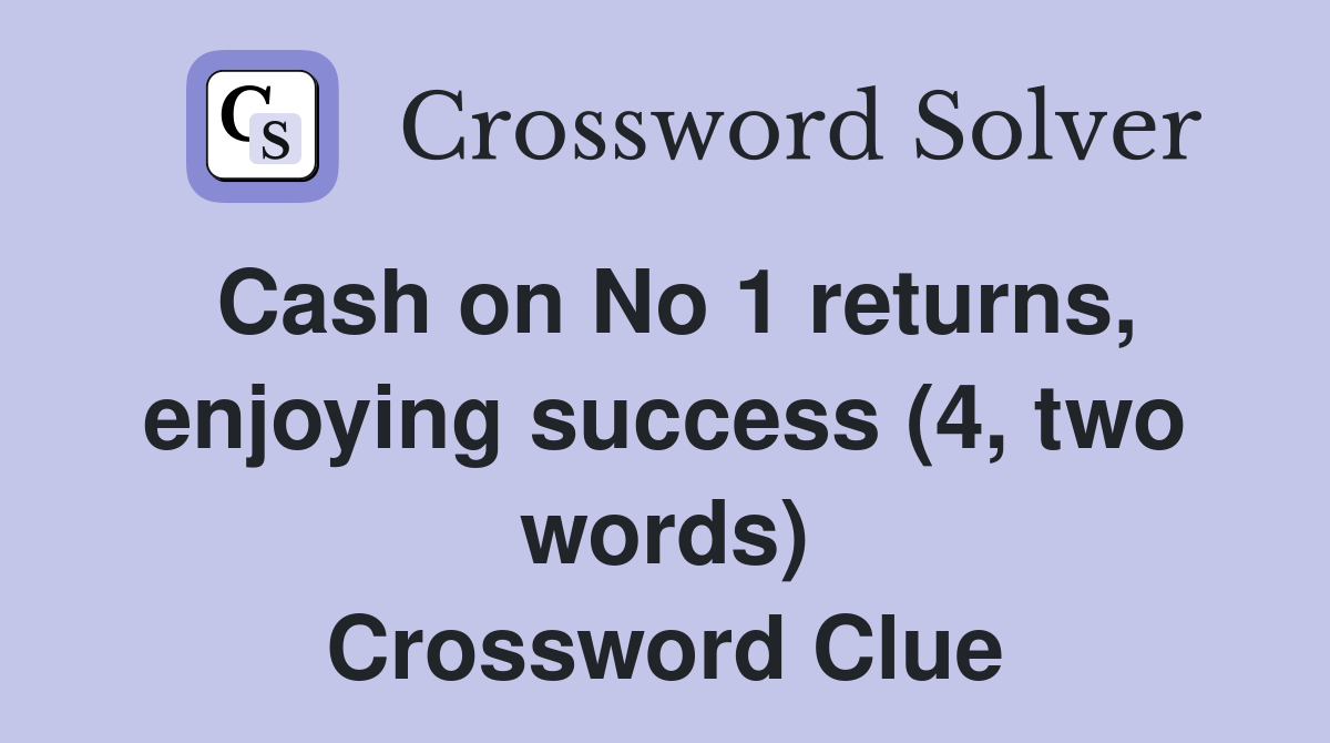 Cash on No 1 returns, enjoying success (4, two words) Crossword Clue