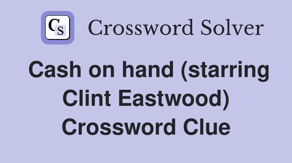 Cash on hand (starring Clint Eastwood) Crossword Clue