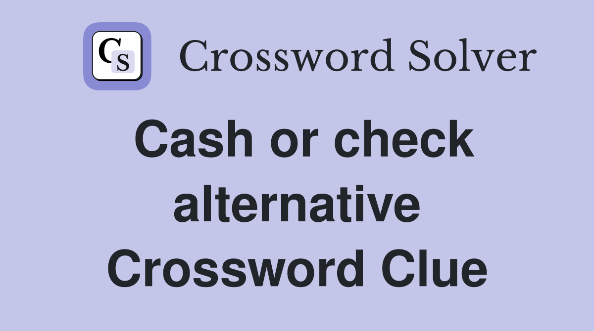 Cash or check alternative Crossword Clue