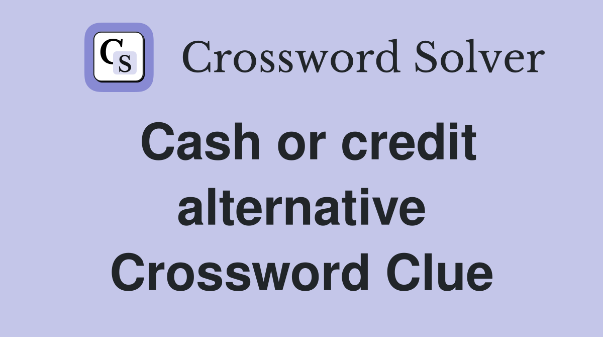 Cash or credit alternative Crossword Clue