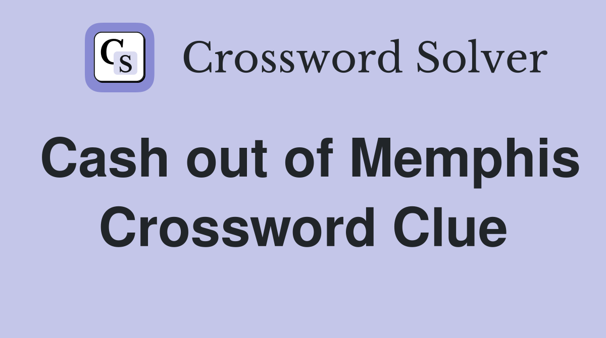 Cash out of Memphis Crossword Clue