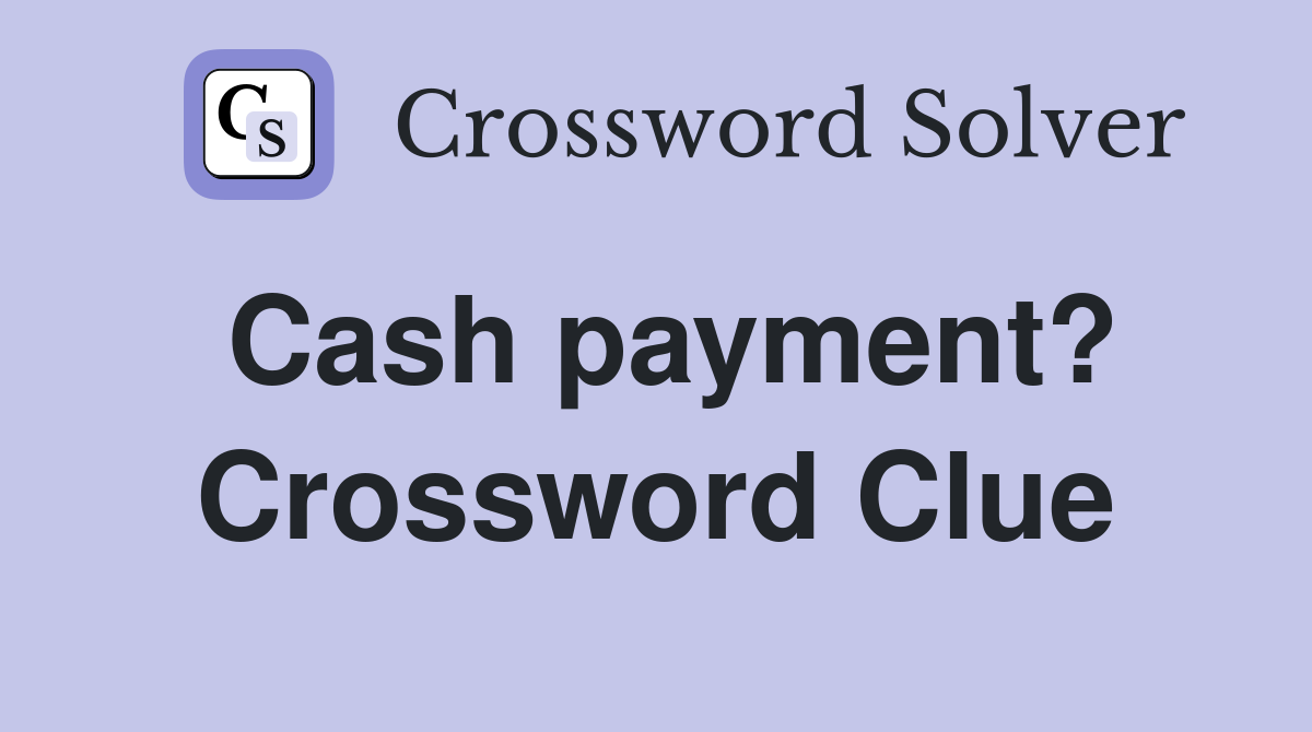Cash payment? Crossword Clue