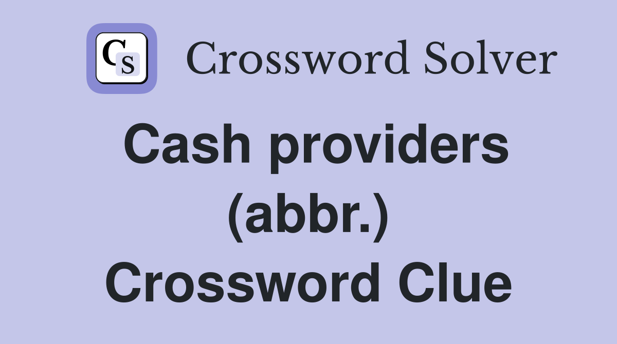 Cash providers (abbr.) Crossword Clue