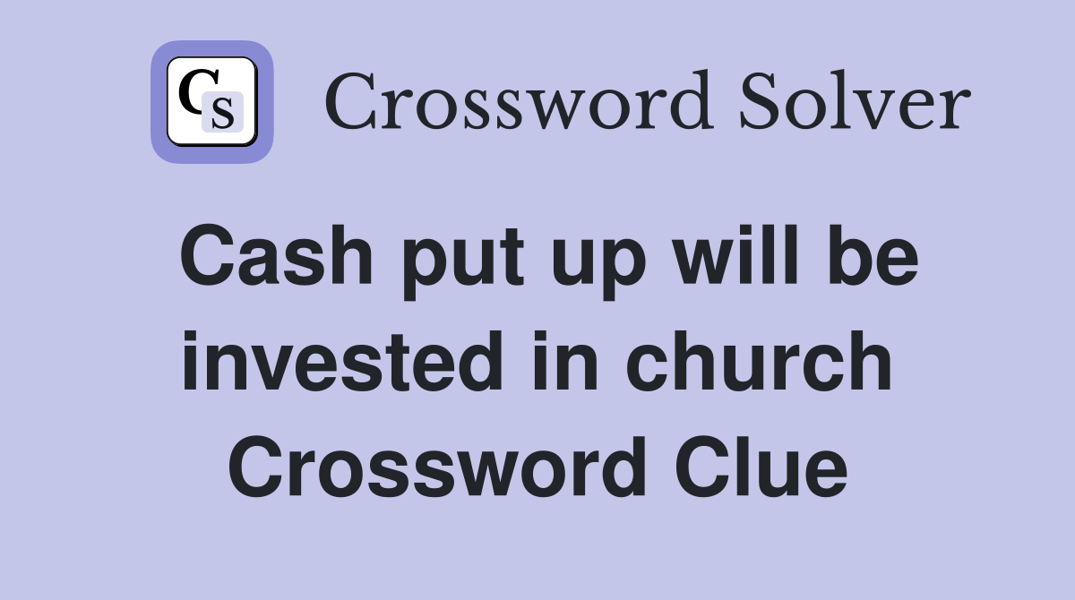 Cash put up will be invested in church Crossword Clue