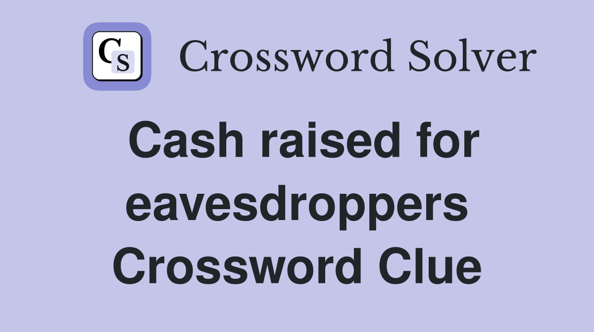 Cash raised for eavesdroppers Crossword Clue