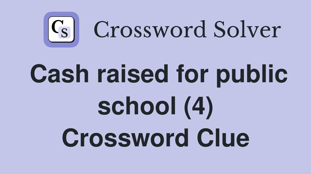 Cash raised for public school (4) Crossword Clue