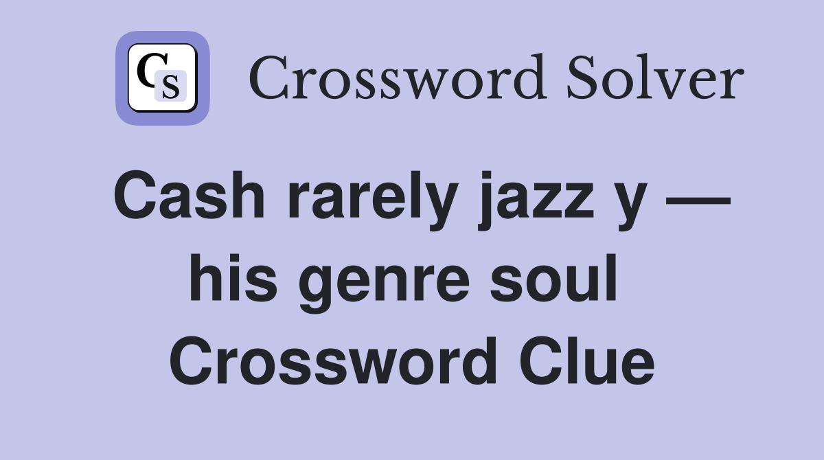 Cash rarely jazz y — his genre soul  Crossword Clue