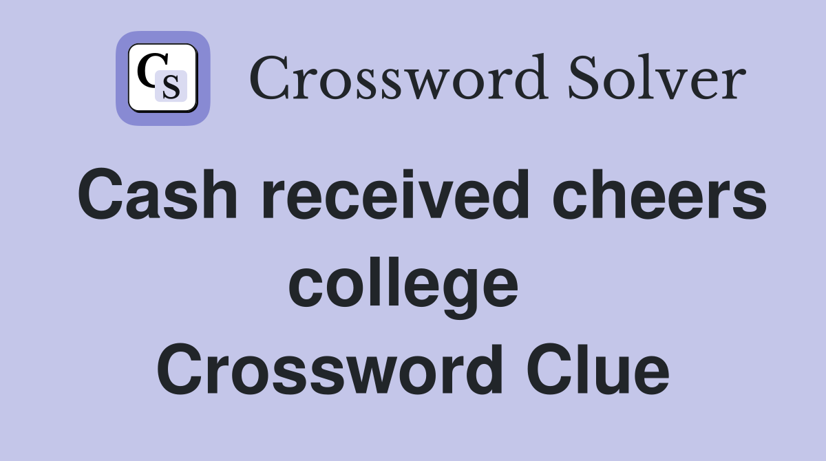 Cash received cheers college  Crossword Clue