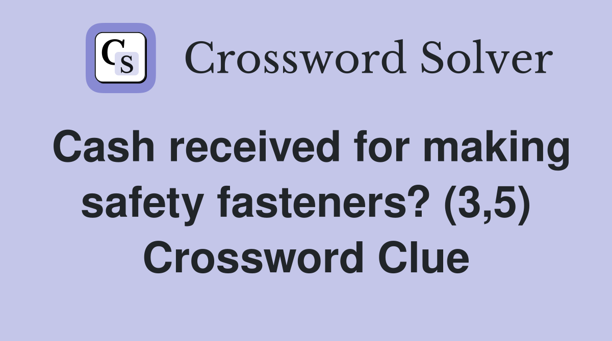 Cash received for making safety fasteners? (3,5) Crossword Clue