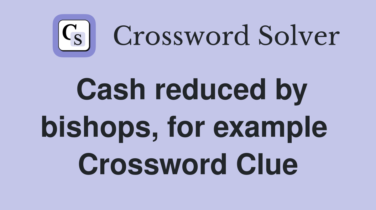 Cash reduced by bishops, for example  Crossword Clue