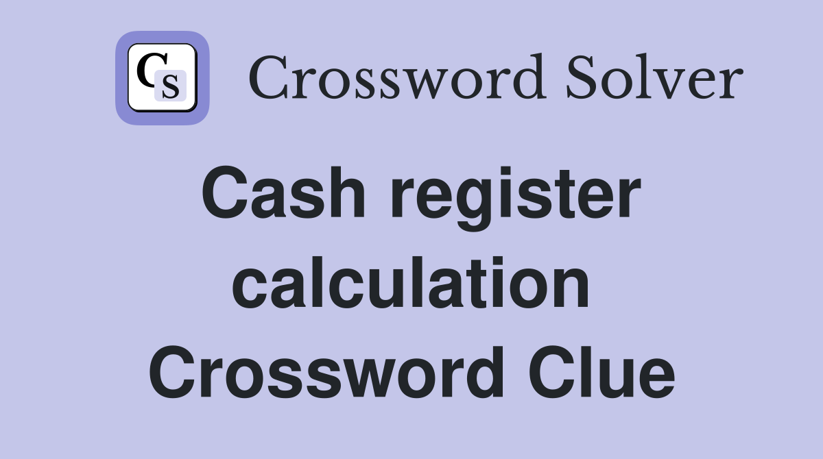Cash register calculation Crossword Clue