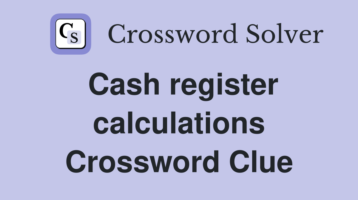 Cash register calculations Crossword Clue