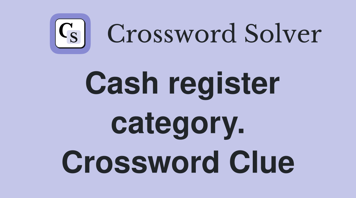 Cash register category. Crossword Clue