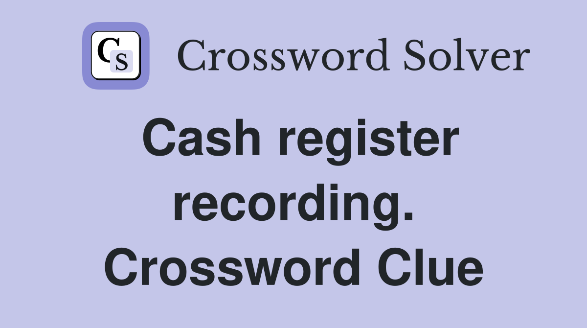 Cash register recording. Crossword Clue