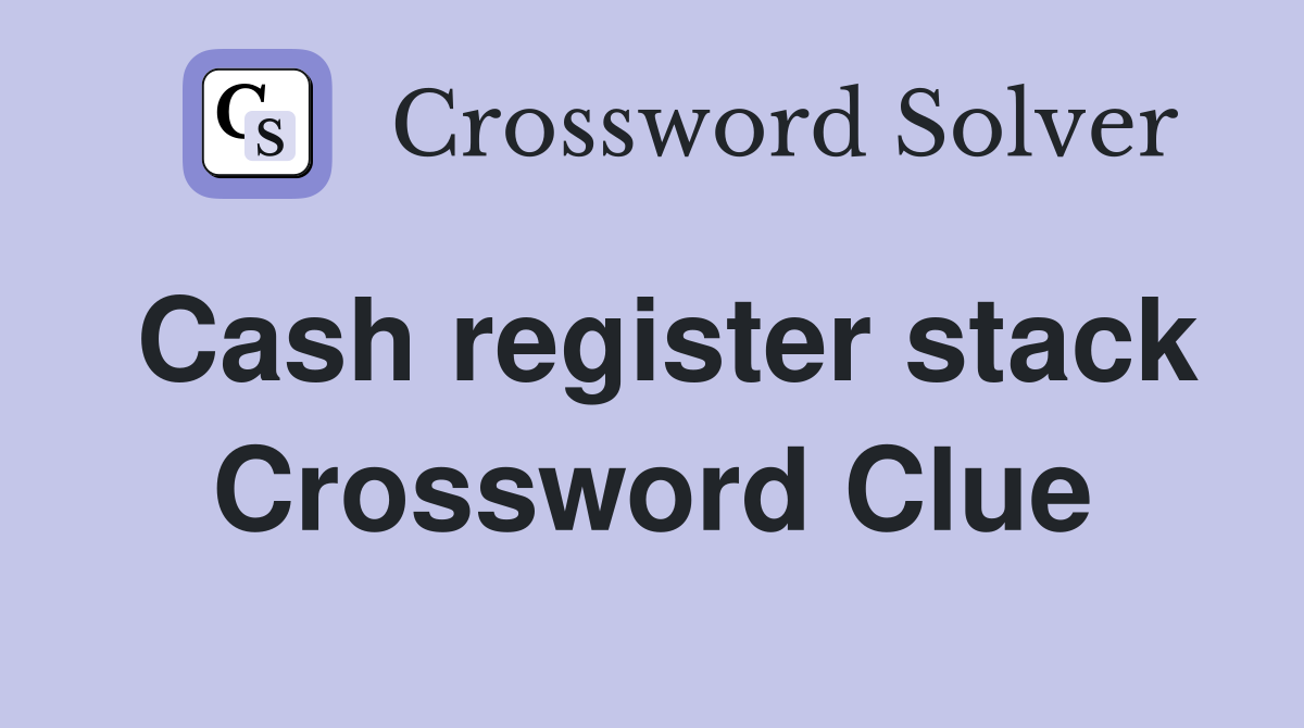 Cash register stack Crossword Clue