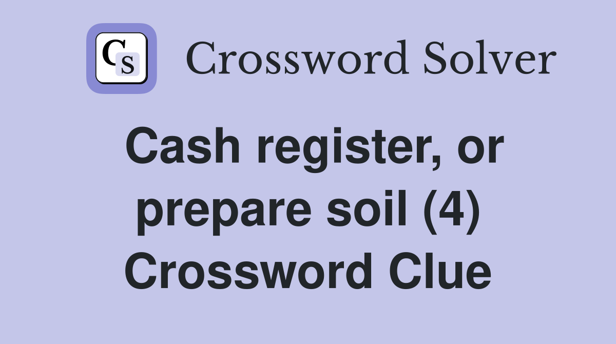 Cash register, or prepare soil (4) Crossword Clue