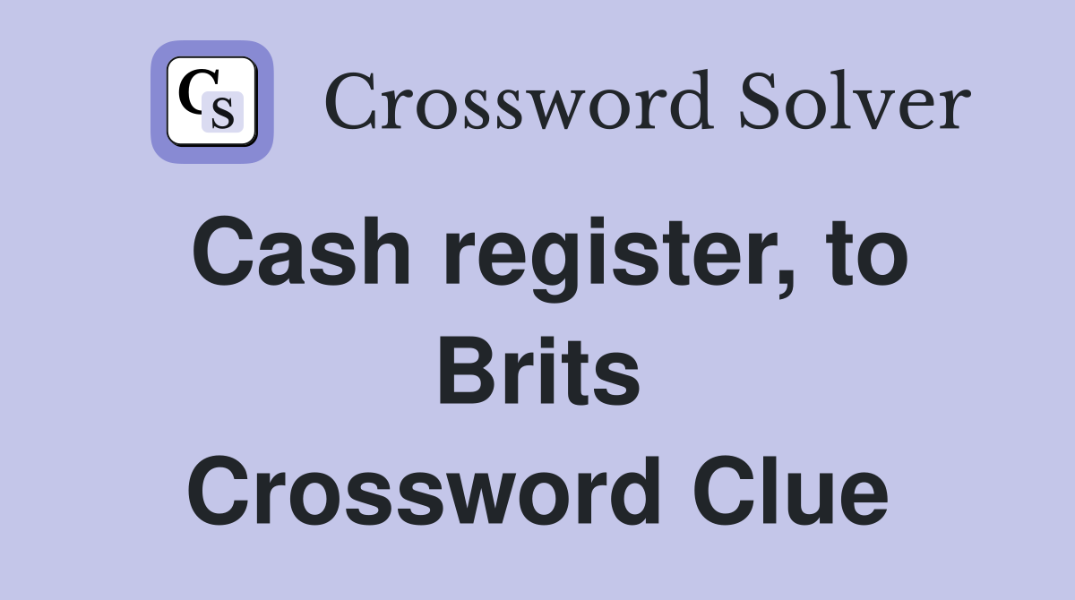 Cash register, to Brits Crossword Clue