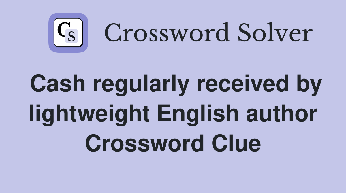 Cash regularly received by lightweight English author Crossword Clue