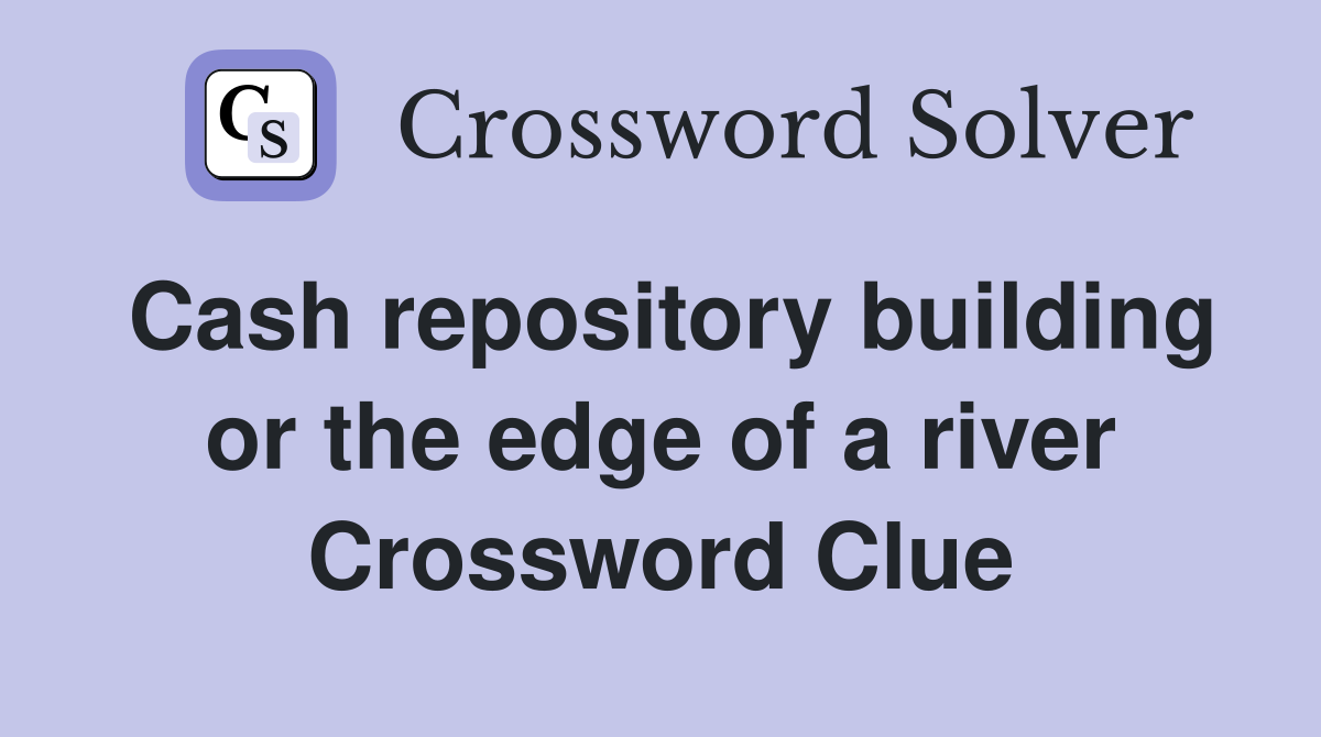 Cash repository building or the edge of a river Crossword Clue