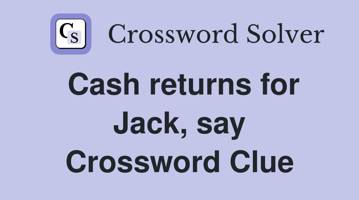 Cash returns for Jack, say Crossword Clue