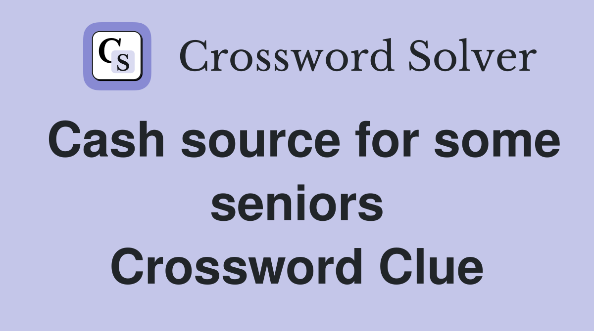 Cash source for some seniors Crossword Clue