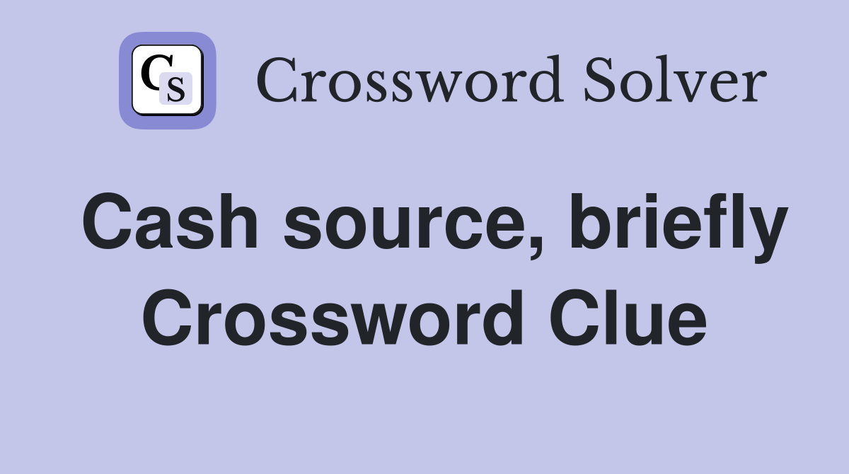 Cash source, briefly Crossword Clue