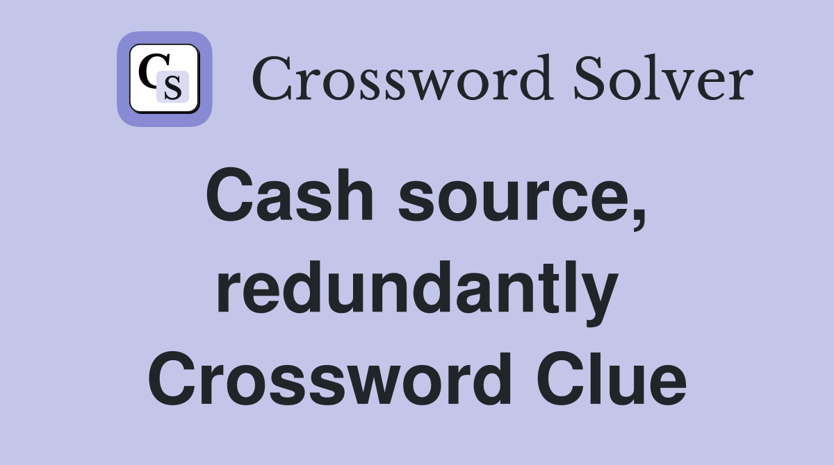 Cash source, redundantly Crossword Clue
